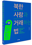 북한전문 PD출신 오기현 (재)경주문화재단 대표이사, 실제 사례 바탕으로 신간 ‘북한 사람과 거래하는 법’ 펴내